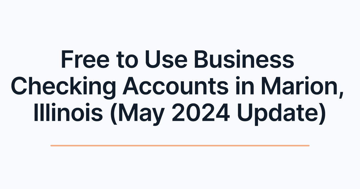 Free to Use Business Checking Accounts in Marion, Illinois (May 2024 Update)